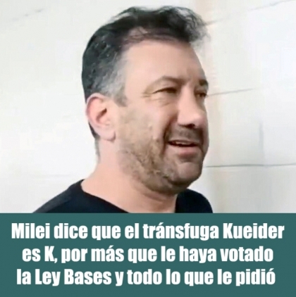 Milei dice que el tránsfuga Kueider es K, por más que le haya votado la Ley Bases y todo lo que le pidió 