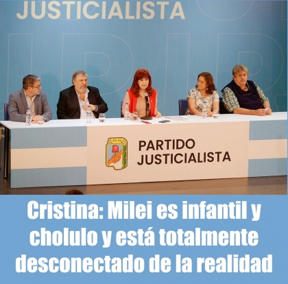 Cristina: Milei es infantil y cholulo y está totalmente desconectado de la realidad