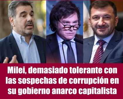 Milei, demasiado tolerante con las sospechas de corrupción en su gobierno anarco capitalista