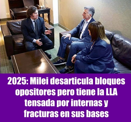 2025: Milei desarticula bloques opositores pero tiene la LLA tensada por internas y fracturas en sus bases