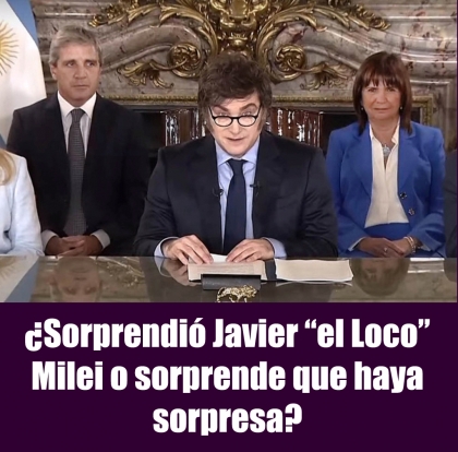 ¿Sorprendió Javier “el Loco” Milei o sorprende que haya sorpresa?