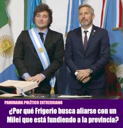 ¿Por qué Frigerio busca aliarse con un Milei que está fundiendo a la provincia?