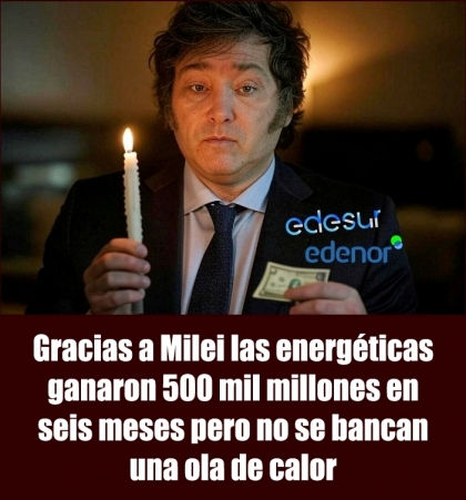 Gracias a Milei las energéticas ganaron 500 mil millones en seis meses pero no se bancan una ola de calor