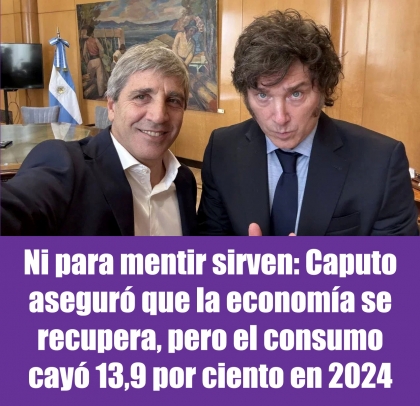 Ni para mentir sirven: Caputo aseguró que la economía se recupera, pero el consumo cayó 13,9 por ciento en 2024