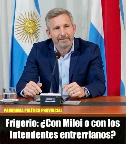 Frigerio: ¿Con Milei o con los intendentes entrerrianos?