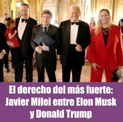 El derecho del más fuerte: Javier Milei entre Elon Musk y Donald Trump