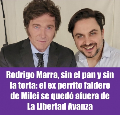 Rodrigo Marra, sin el pan y sin la torta: el ex perrito faldero de Milei se quedó afuera de La Libertad Avanza