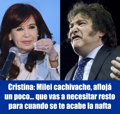 Cristina: Milei cachivache, aflojá un poco… que vas a necesitar resto para cuando se te acabe la nafta