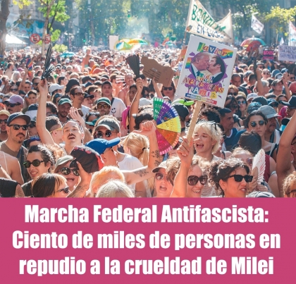 Marcha Federal Antifascista: Ciento de miles de personas en repudio a la crueldad de Milei