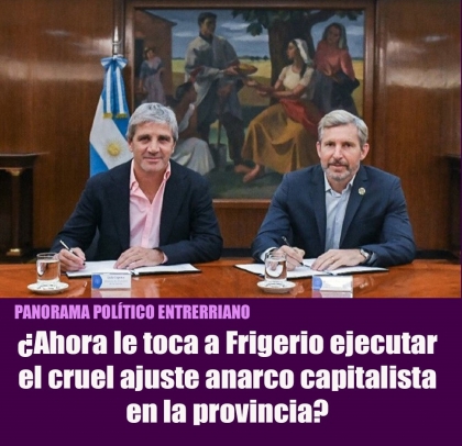 ¿Ahora le toca a Frigerio ejecutar el cruel ajuste anarco capitalista en la provincia?