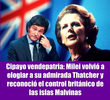 Cipayo vendepatria: Milei volvió a elogiar a su admirada Thatcher y reconoció el control británico de las islas Malvinas