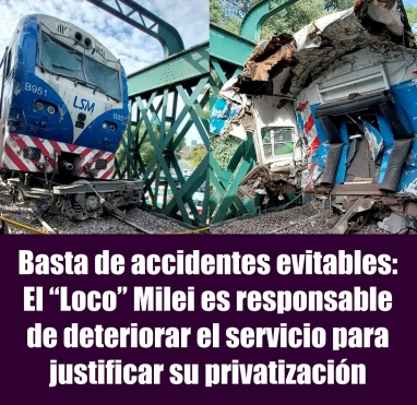 Basta de accidentes evitables: El Loco Milei es responsable de deteriorar el servicio para justificar su privatización