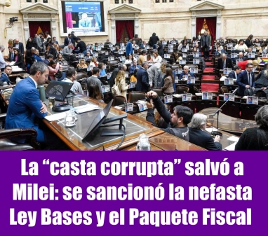 La casta corrupta salvó a Milei: se sancionó la nefasta Ley Bases y el Paquete Fiscal 