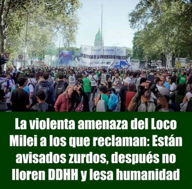 La violenta amenaza del Loco Milei a los que reclaman: Están avisados zurdos, después no lloren DDHH y lesa humanidad