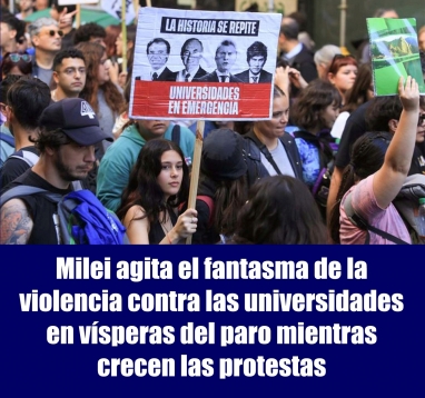 Milei agita el fantasma de la violencia contra las universidades en vísperas del paro mientras crecen las protestas