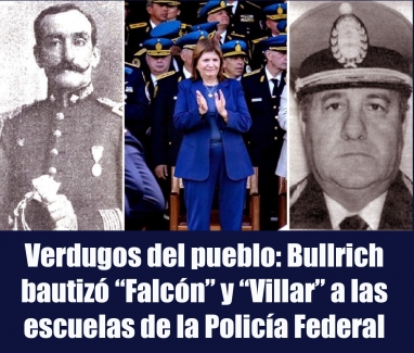 Verdugos del pueblo: Bullrich bautizó “Falcón” y “Villar” a las escuelas de la Policía Federal