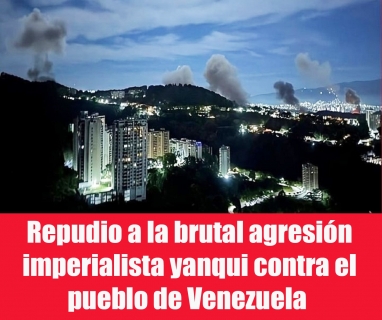 Repudio a la brutal agresión imperialista yanqui contra el pueblo de Venezuela