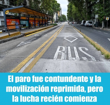 El paro fue contundente y la movilización reprimida, pero la lucha recién comienza